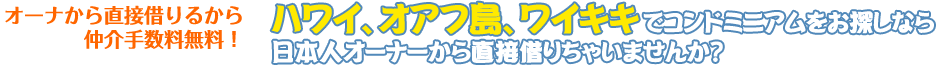 オーナーから直接借りるから仲介手数料無料！ハワイオアフ島ワイキキでコンドミニアムをお探しなら、日本人オーナーから直接借りちゃいませんか。